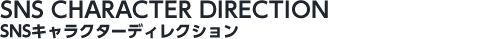 SNS CHARACTER DIRECTIONSNS キャラクターディレクション